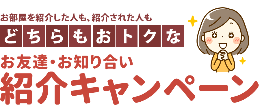 お部屋を紹介した人も、紹介された人もどちらもおトクなお友達・お知り合い紹介キャンペーン